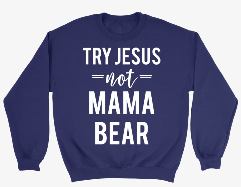 Try Jesus Not Mama Bear Sweatshirt And Hoodie Dressed - Sweater, transparent png