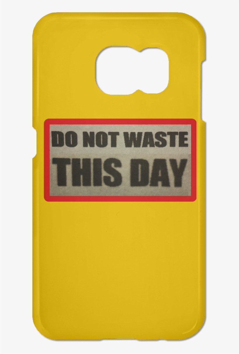 Samsung Galaxy S7 Phone Case Do Not Waste This Day - Mobile Phone Case, transparent png