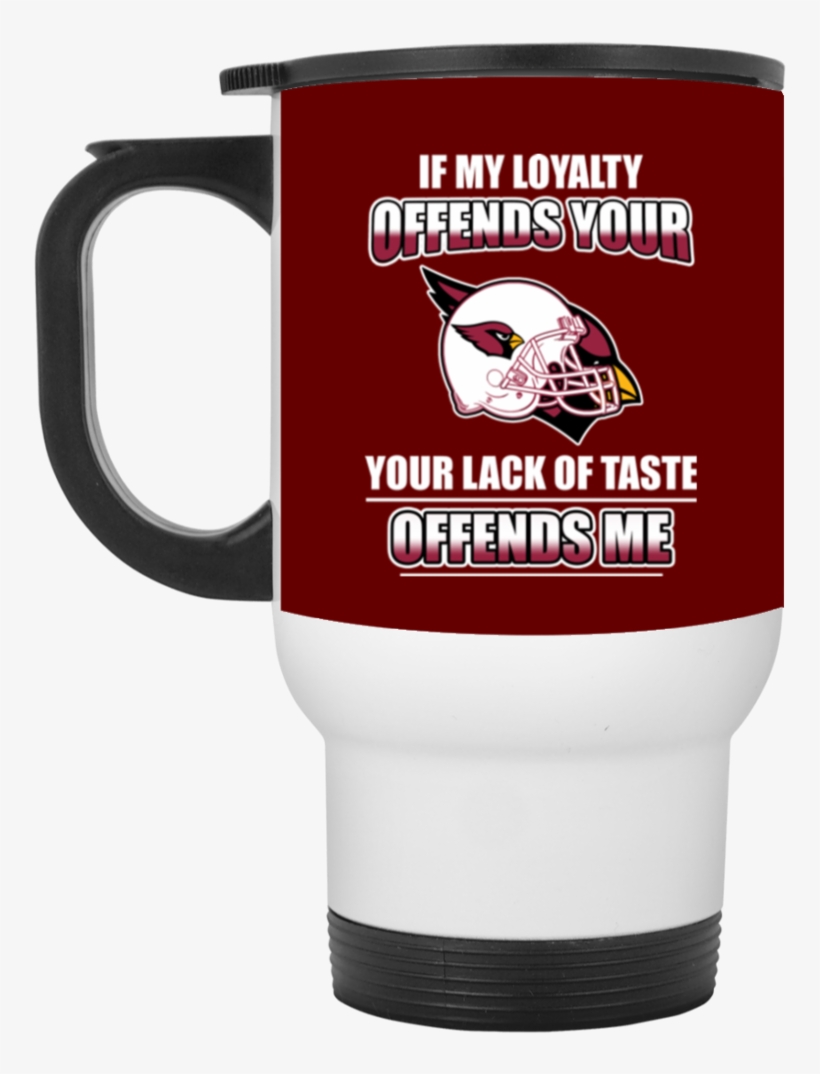 My Loyalty And Your Lack Of Taste Arizona Cardinals - Mug, transparent png