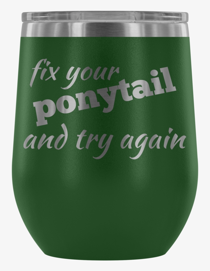 Fix Your Ponytail And Try Again 12 Oz Wine Tumbler - Muskaan Mehani, transparent png