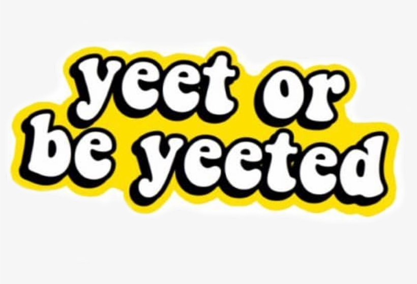 Yeet Or Be Yeeted Sticker, transparent png