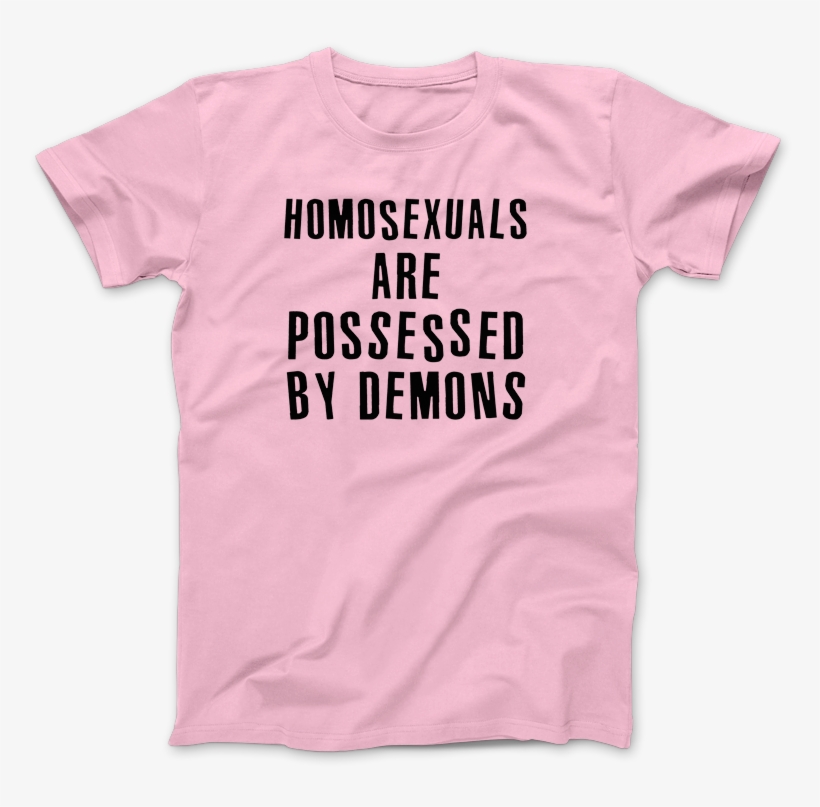 Homosexuals Are Possessed By Demons T-shirt - Homosexuals Are Possessed By Demons, transparent png