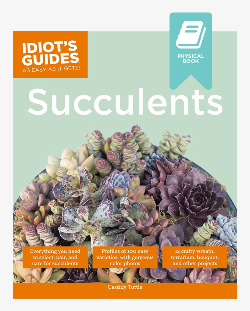 Idiots Guides Succulents By Cassidy Tuttle Of Succulents - Idiot's Guides - Succulents By Cassidy Tuttle, transparent png