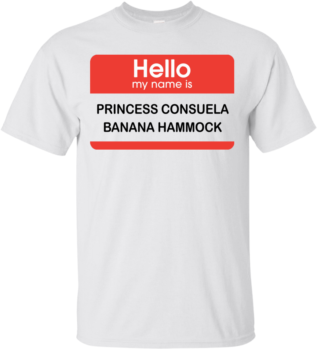 Hello My Name Is Princess Consuela Banana Hammock Shirt, - Active Shirt (1155x1155), Png Download