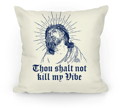 Thou Shalt Not Kill My Vibe Pillow - Thou Shalt Not Kill My Vibe (484x484), Png Download
