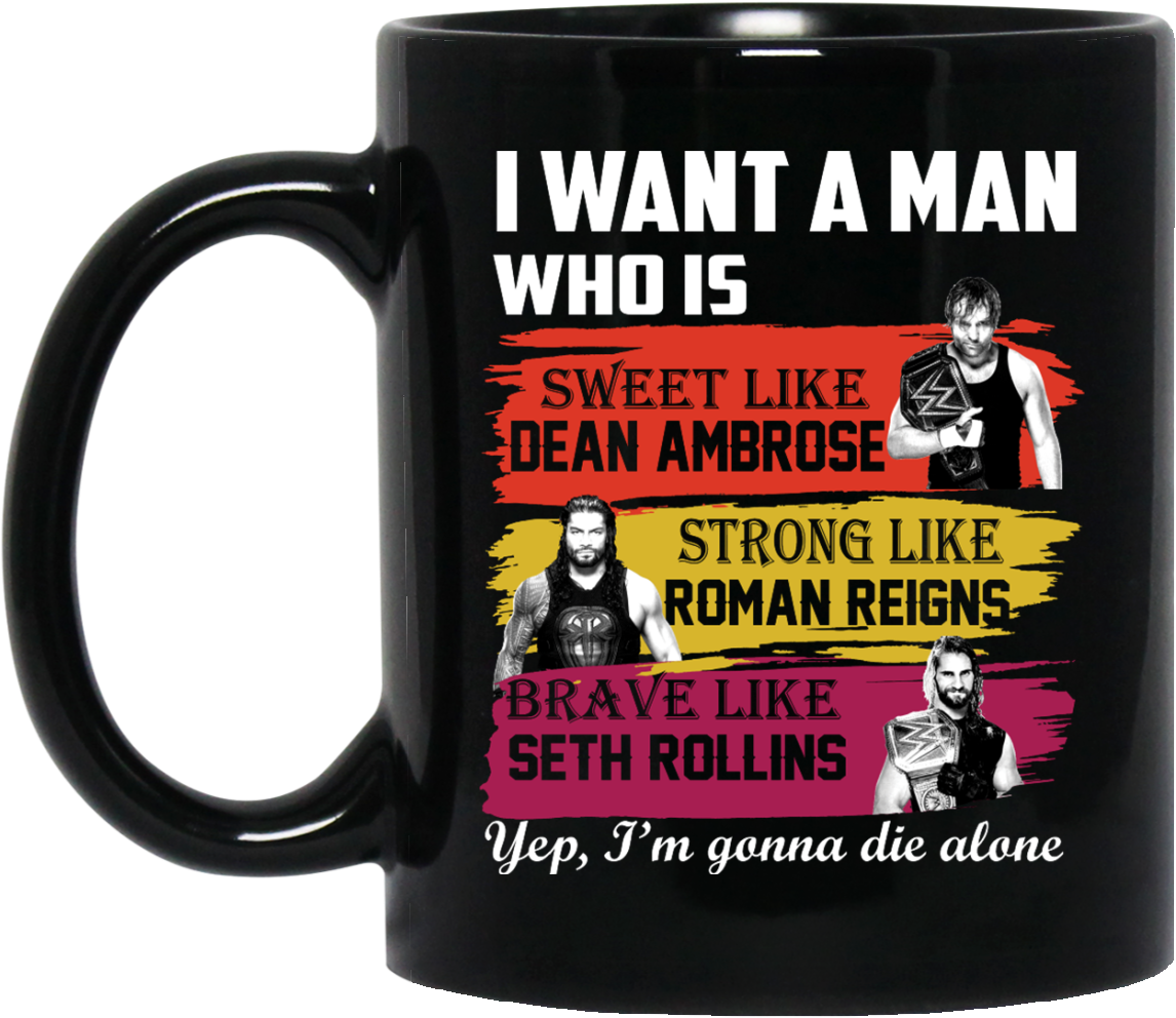 I Want A Man Who Is Sweet Like Dean Ambrose Strong - Mug (1155x1155), Png Download