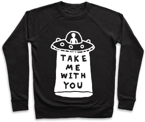 Take Me With You Ufo Pullover - Eat Ass Suck A Dick And Sell Drugs Shirt (484x484), Png Download