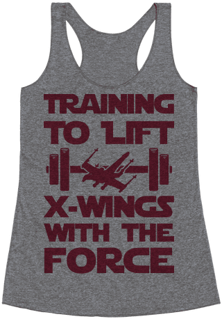 Training To Lift X-wings With The Force Racerback Tank - Drunk Is Never The Answer Unless You're Asking What (484x484), Png Download