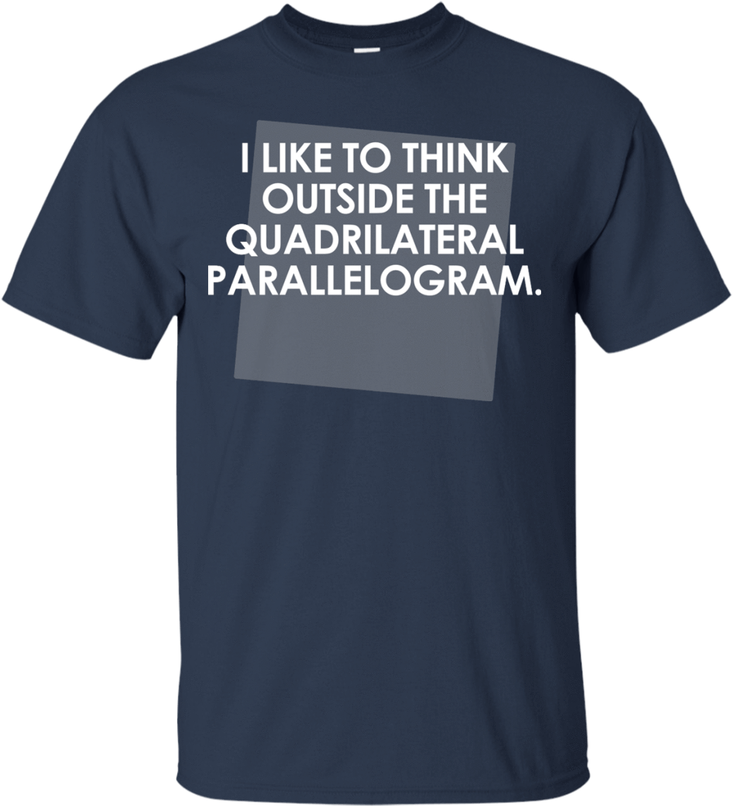 I Like To Think Outside The Quadrilateral Parallelogram - Dear Teacher I Talk To Everyone Shirt (1155x1155), Png Download