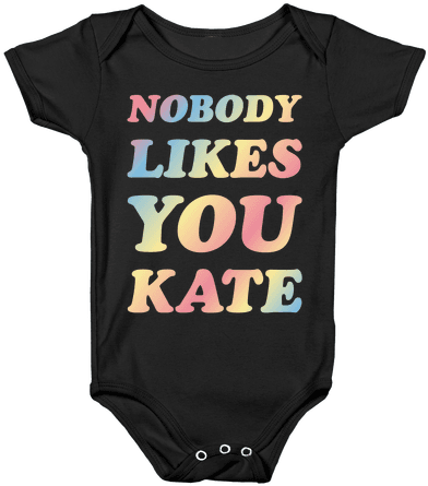 Nobody Likes You Kate Baby Onesy - Onesie (484x484), Png Download