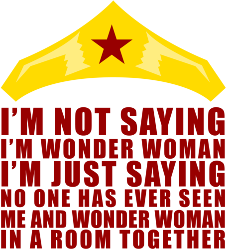 I'm Not Saying I'm Wonder Woman - I M Not Saying I M Wonder Woman I M Just Saying (500x500), Png Download