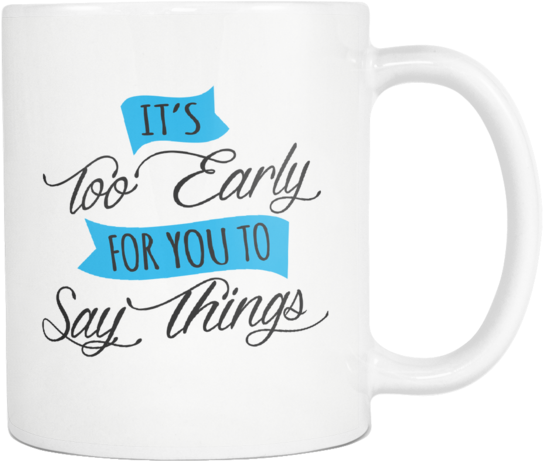 It's Too Early For You To Say Things 11oz White Ceramic - Beer Stein (600x600), Png Download