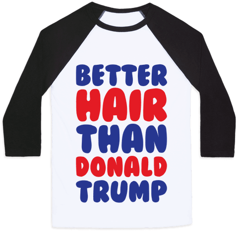 Better Hair Than Donald Trump Baseball Tee - Have A Garbage Day (484x484), Png Download