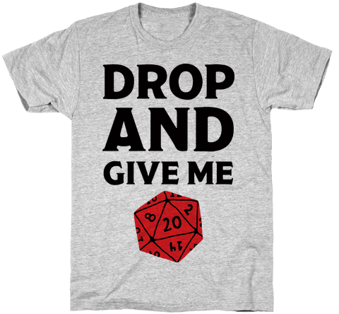 Drop And Give Me D20 Mens T-shirt - His Dumb Ass Thinks The Only Thing I Know How To Load (484x484), Png Download