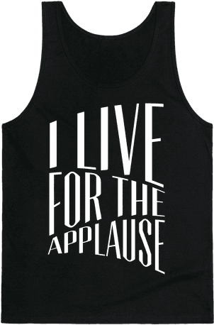 I Live For The Applause Tank Top - Ll Be In My Bedroom Making No Noise Shirt (484x484), Png Download