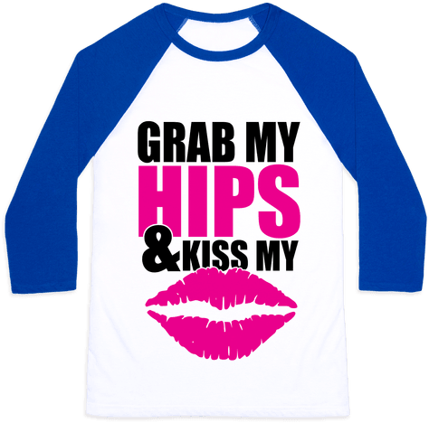 Grab My Hips & Kiss My Lips Baseball Tee - Made It Out Of Bed Shirt (484x484), Png Download