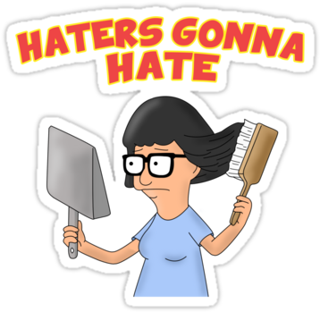 Haters Gonna Hate - Tina Belcher Haters Gonna Hate (375x360), Png Download