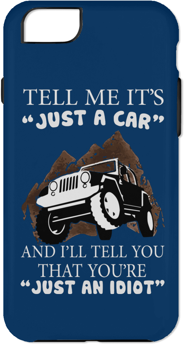 Tell Me Its Just A Car And Ill You That Youre An Idiot - Jeep (1155x1155), Png Download