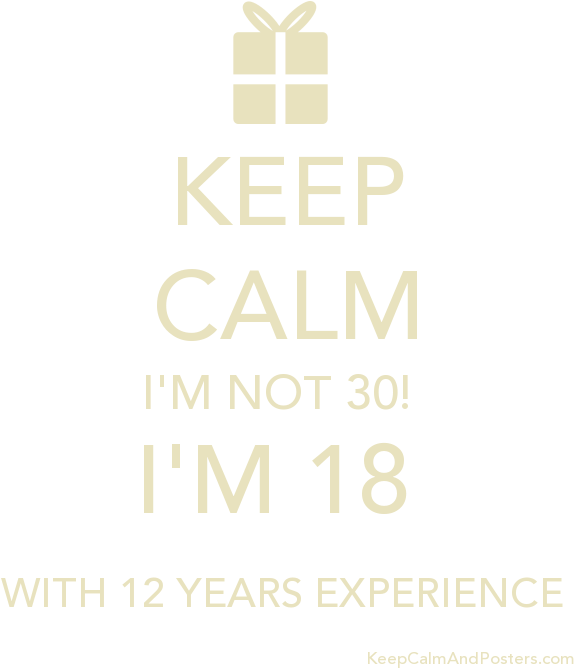 Keep Calm I'm Not 30 I'm 18 With 12 Years Experience - Keep Calm (600x700), Png Download