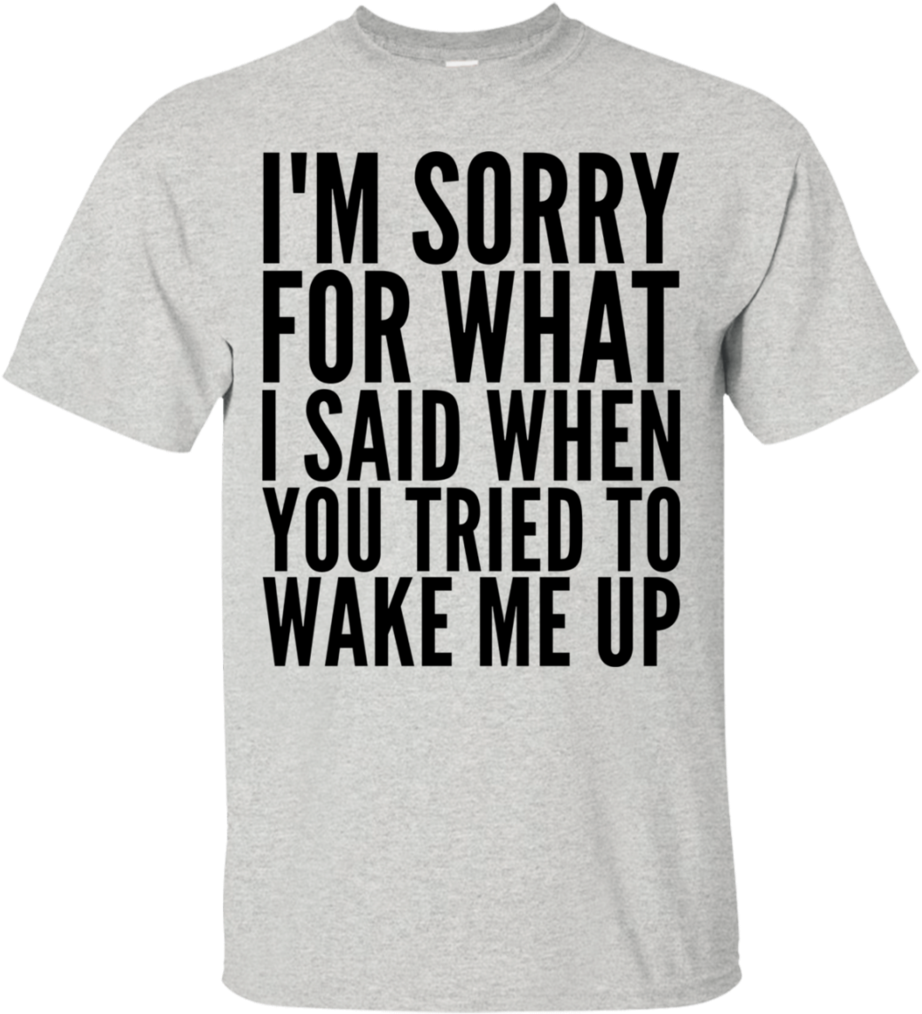 I'm Sorry For What I Said When You Tried To Wake Me - Im Too Sexy Shirt (1024x1024), Png Download