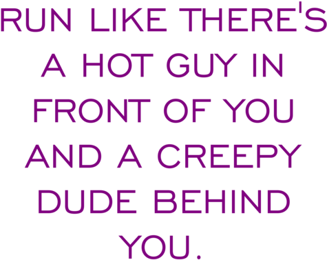 Run Like There's A Hot Guy In Front Of You And A Creepy - Run Like There Is A Hot Guy (500x500), Png Download