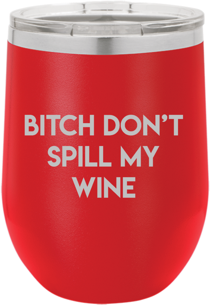 Bitch Don't Spill My Wine Tumbler - Wine (800x1165), Png Download