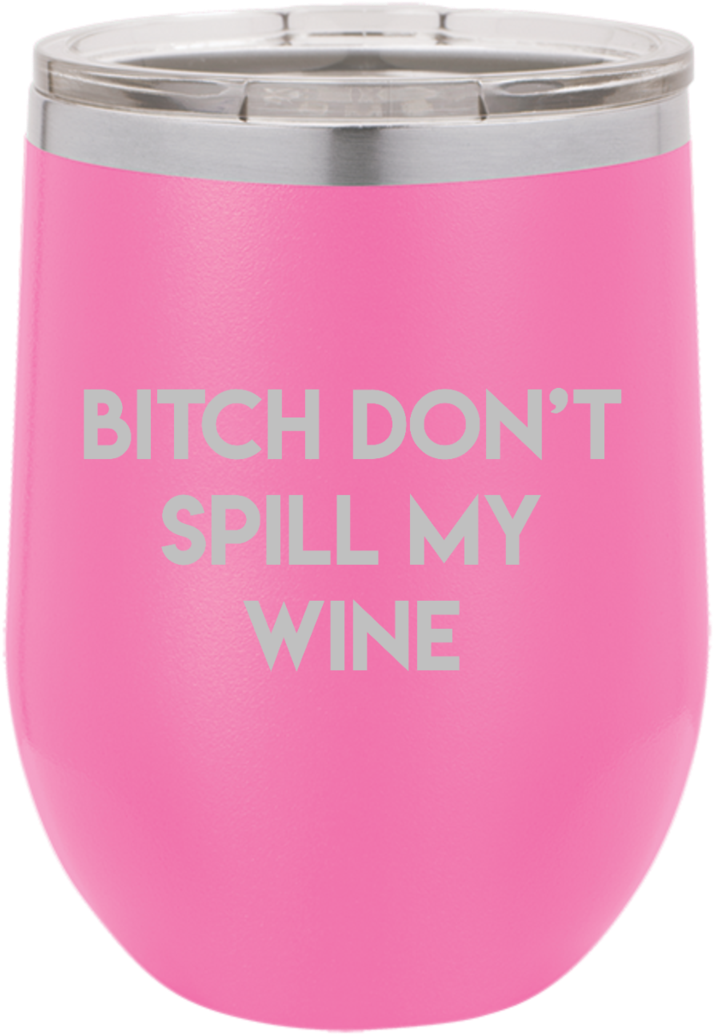 Bitch Don't Spill My Wine Tumbler - Tumbler (800x1165), Png Download