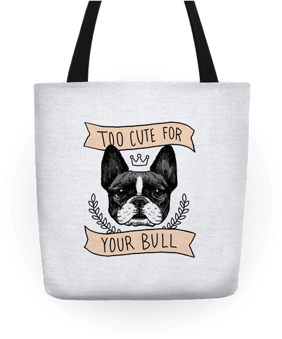 Too Cute For Your Bull Tote - Too Cute For Your Bull (french Bulldog) Tote Bag: Funny (484x484), Png Download