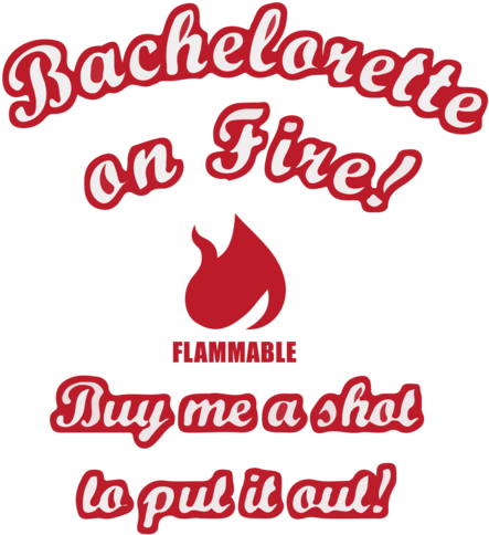 Bachelorette On Fire Buy Me A Shot To Put It Out Bachelorette - Wandtattoo Bathroom, Blumen Graz Design Farbe: Rot (500x500), Png Download