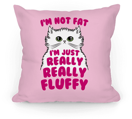 Pillow14in Whi Z1 T I M Not Fat I M Just - Am Not Fat I M Fluffy (484x484), Png Download