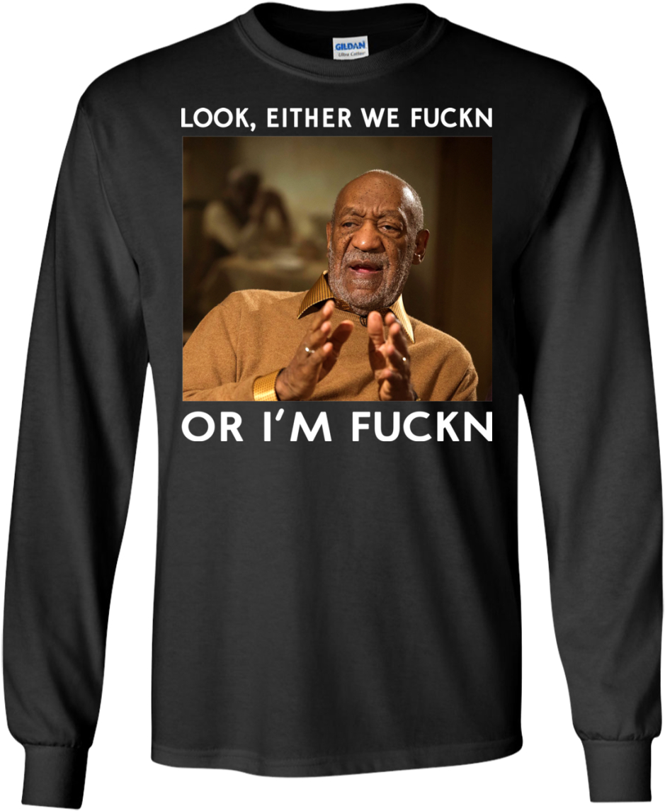 Look, Either We Fuckn Or I'm Fuckn - Bill Cosby Hoodies & Sweatshirts (1155x1155), Png Download