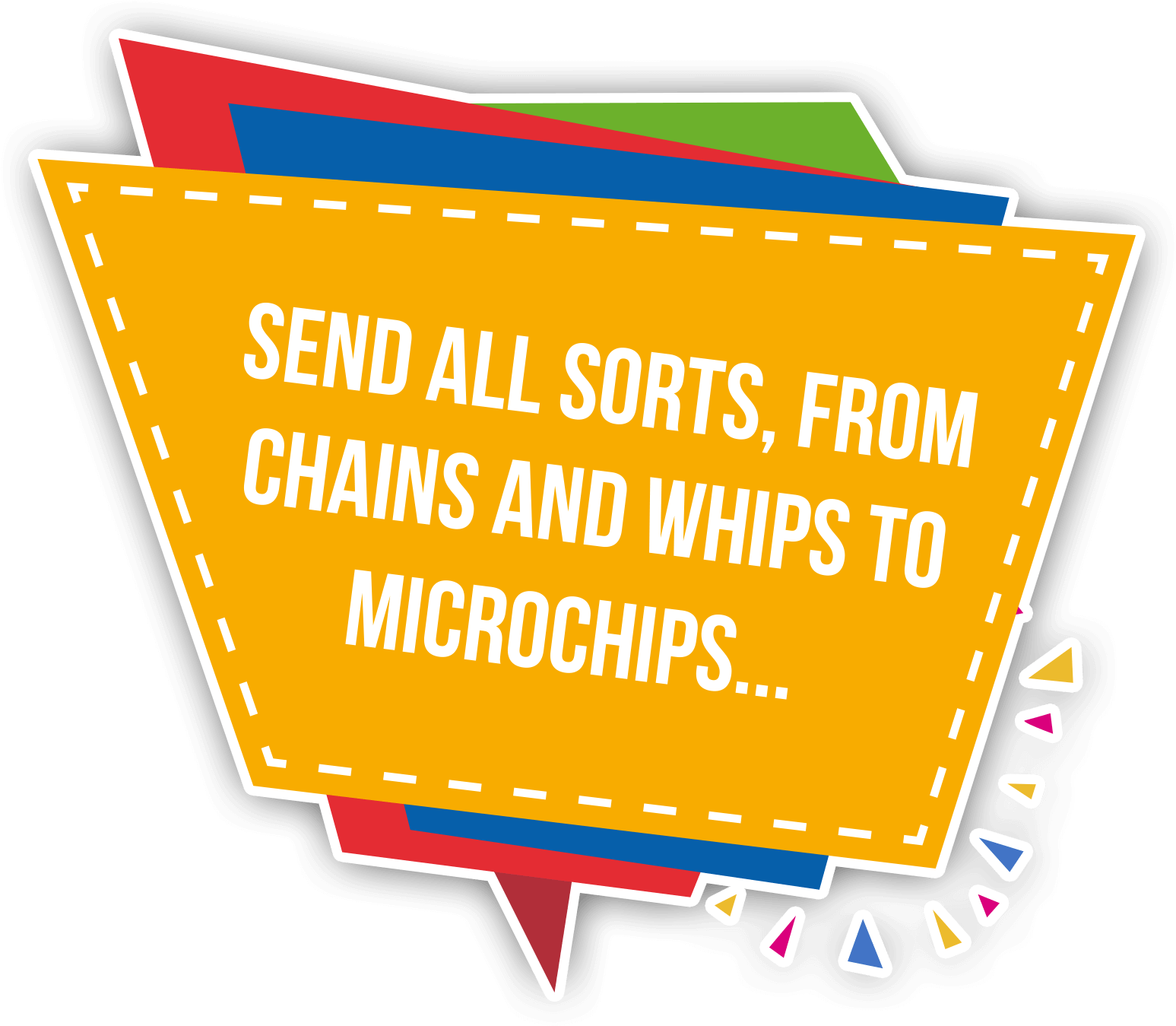 Send All Sorts, From Chains And Whips To Microchips - Graphic Design (1594x1392), Png Download