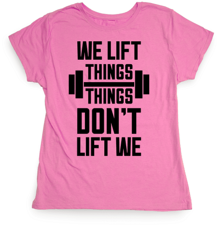 We Lift Things, Things Don't Lift We Womens T-shirt - T-shirt (484x484), Png Download