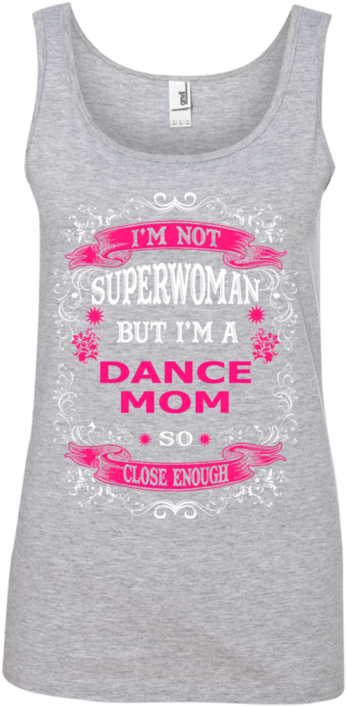 Im Not Superwoman But Im A Dance Mom So Close Enough - Dear And The Nature Women's Tank Tops (1024x1024), Png Download