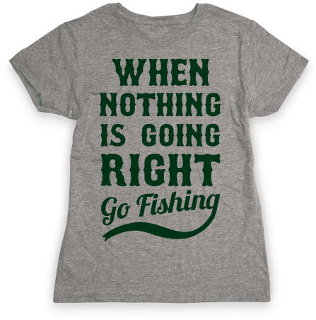 When Nothing Is Going Right Go Fishing Womens T-shirt - Came Out To Have A Good Time And I'm Honestly Feeling (484x484), Png Download