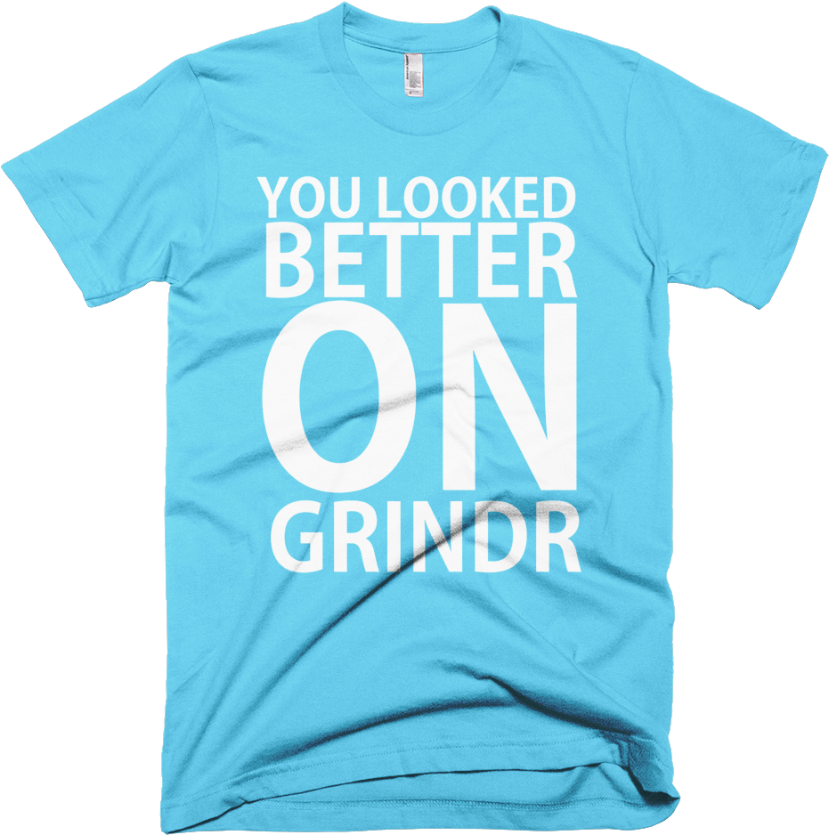 You Looked Better On Grindr - Perfect Design For T Shirt (1000x1000), Png Download