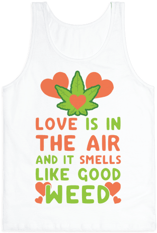 Love Is In The Air And It Smells Like Good Weed Tank - Https (484x484), Png Download