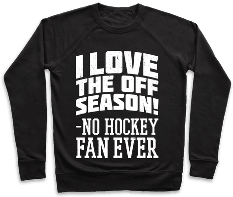 I Love The Off Season No Hockey Fan Ever Pullover - College Was So Much Better In The Movies Pullover: (484x484), Png Download