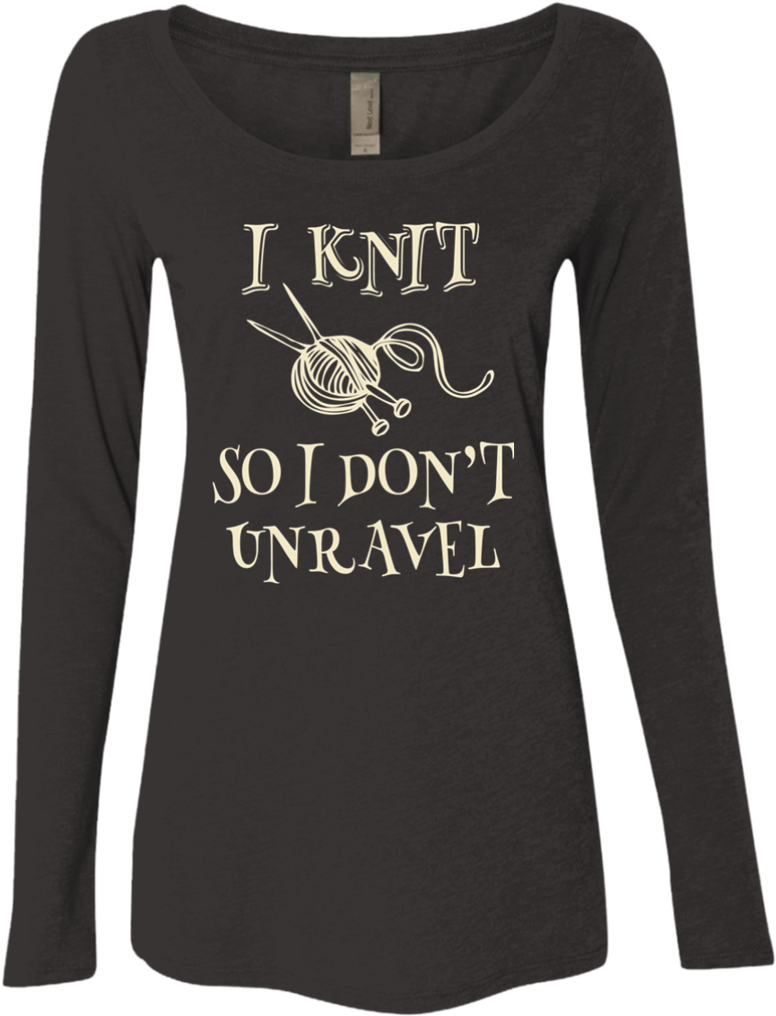I Knit So I Don't Unravel Ladies Triblend Ls Scoop (1155x1155), Png Download