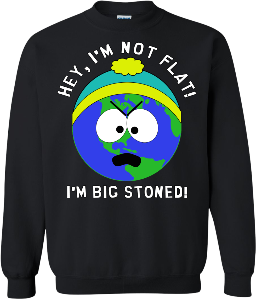 I'm Big Stoned Flat Earth / South Park Sweatshirt That (1155x1155), Png Download