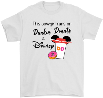 This Cowgirl Runs On Dunkin' Donuts And Disney Shirts - Shirt (394x394), Png Download