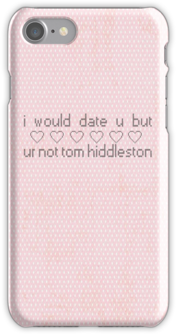 I Would Date You But You're Not Tom Hiddleston By Expelliarmus - Mobile Phone Case (500x667), Png Download