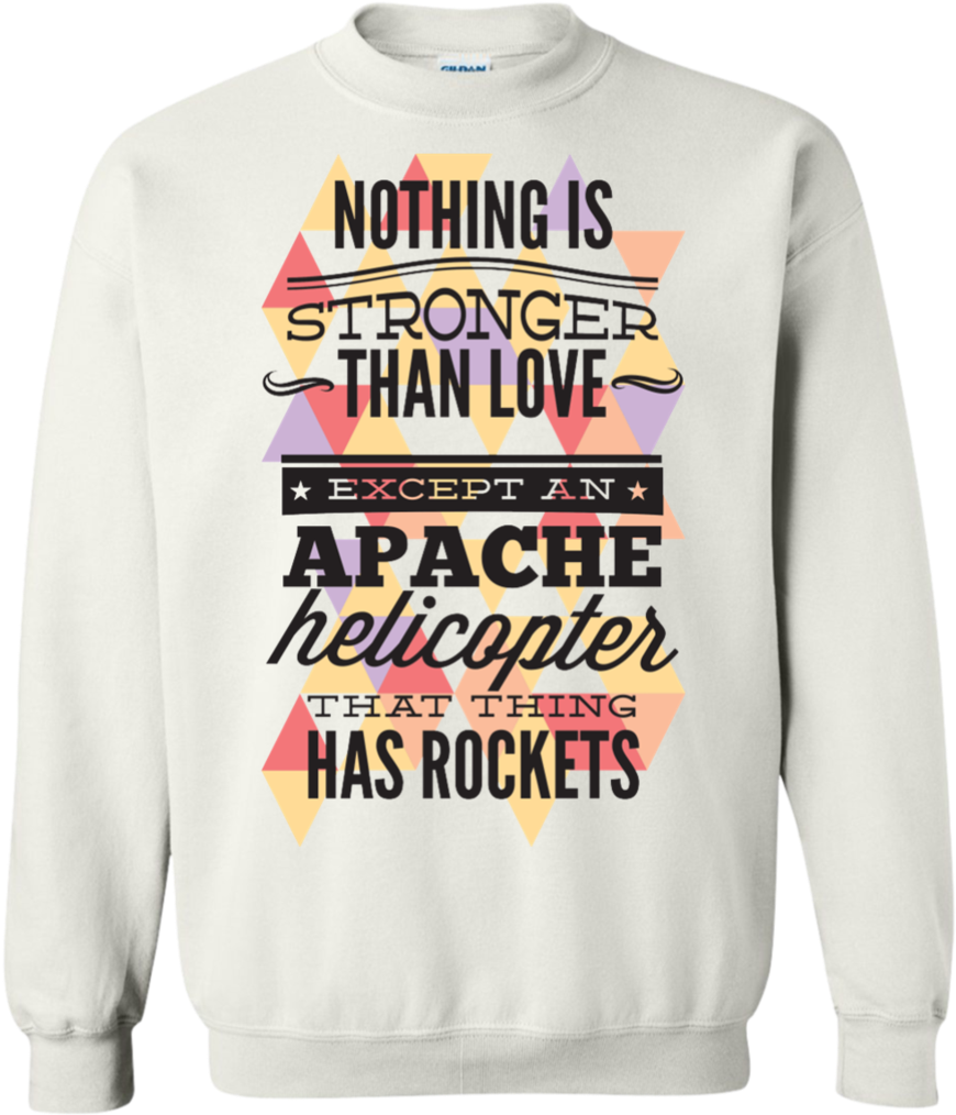 "nothing Is Stronger Than Love Except An Apache Helicopter - Sweatshirt (1024x1024), Png Download