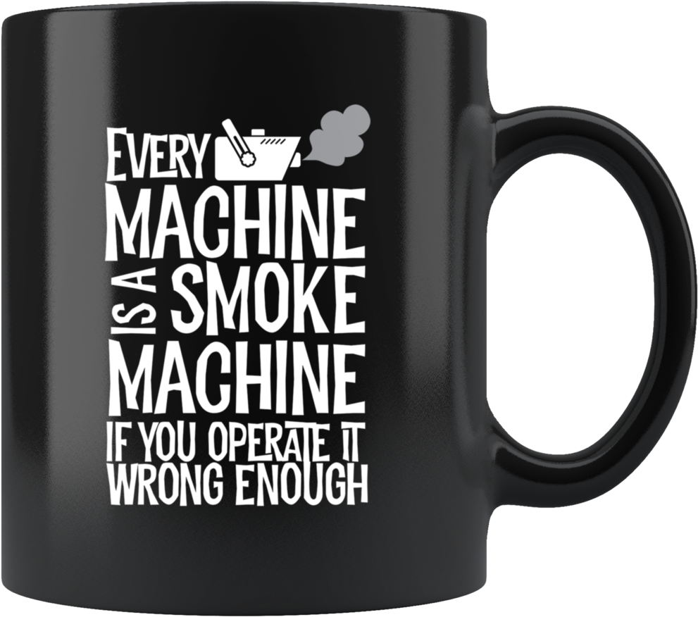 Every Machine Is A Smoke Machine If You Operate It - Coffee Mug (1024x1024), Png Download
