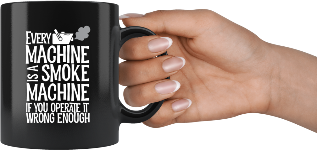 Every Machine Is A Smoke Machine If You Operate It - Mug (1024x1024), Png Download