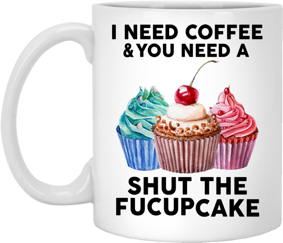 I Need Coffee And You Need A Shut The Fuckcupcake Mug - Msi G31tm P21 (1155x1155), Png Download