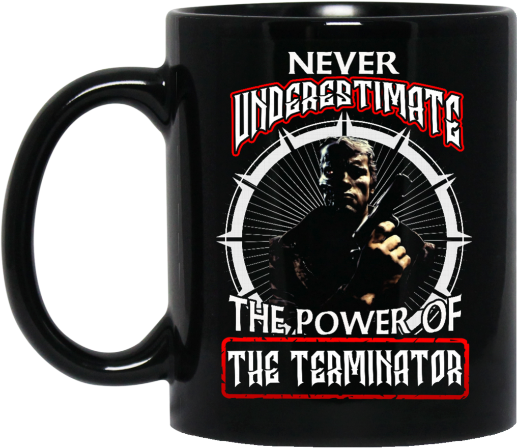 Terminator Mug Never Underestimate The Power Of The (1024x1024), Png Download