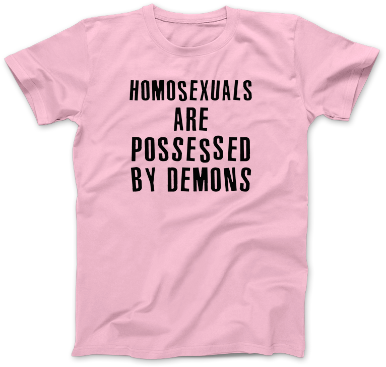 Homosexuals Are Possessed By Demons T-shirt - Homosexuals Are Possessed By Demons (800x773), Png Download